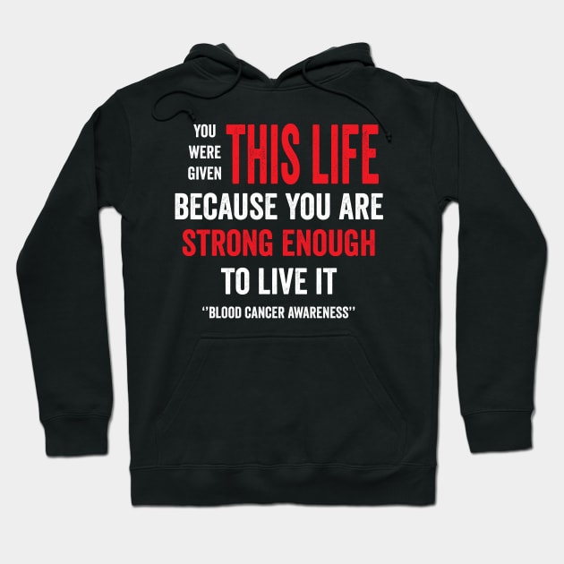 you were given this life because you are strong enough to live it - blood cancer support Hoodie by Merchpasha1